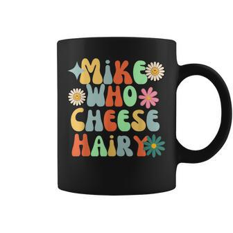 Mike Who Cheese Hairy MemeAdultSocial Media Joke Coffee Mug - Seseable