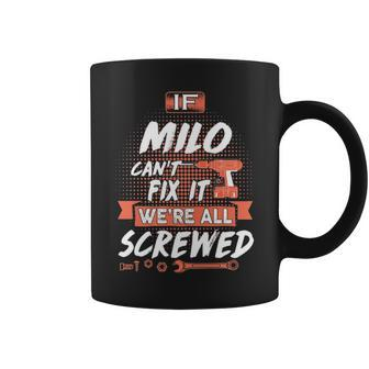 Milo Name Gift If Milo Cant Fix It Were All Screwed Coffee Mug - Seseable
