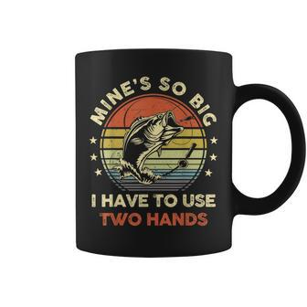 Mines So Big I Have To Use Two Hands Fishing Dad Coffee Mug - Seseable