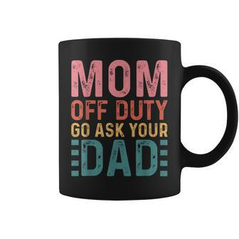 Mom Off Duty Go Ask Your Dad Funny Mom Mothers Day Vintage Coffee Mug | Mazezy CA