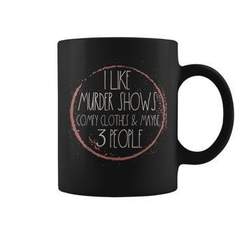 Murder Shows And Comfy Clothes I Like True Crime And Maybe Coffee Mug | Mazezy