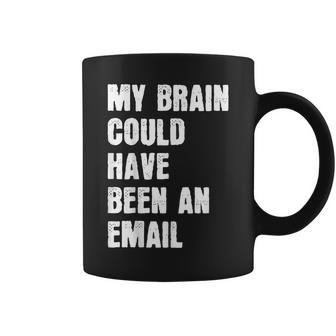 My Brain Could Have Been An Email Coffee Mug | Mazezy
