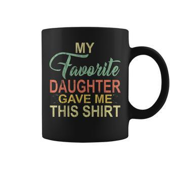 My Favorite Daughter Gave Me This Funny Dad Daddy Gift Coffee Mug | Mazezy