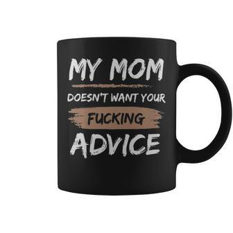 My Mom Doesnt Want Your Fucking Advice - My Mom Doesnt Want Your Fucking Advice Coffee Mug - Monsterry DE