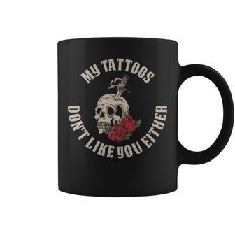 My Tattoos Dont Like You Either Funny Tattoo Gift - My Tattoos Dont Like You Either Funny Tattoo Gift Coffee Mug - Monsterry