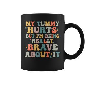 My Tummy Hurts But Im Being Really Brave Coffee Mug - Seseable