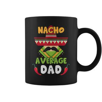 Nacho Average Dad Cinco De Mayo Mexican Daddy Father Fiesta Coffee Mug | Mazezy
