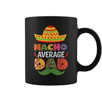 Nacho Average Dad Cinco De Mayo Sombrero Mexican Dad Joke Coffee Mug - Seseable