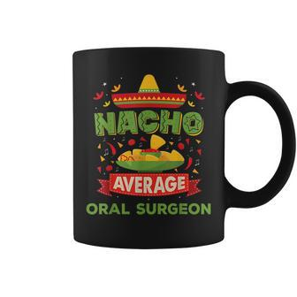 Nacho Average Oral Surgeon Funny Job Birthday Gift Coffee Mug | Mazezy