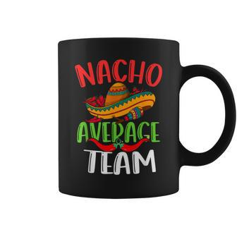 Nacho Average Team Mexican Cinco De Mayo Coffee Mug | Mazezy