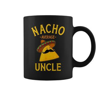 Nacho Average Uncle For Cinco De Mayo And Fathers Day Cinco De Mayo Funny Gifts Coffee Mug | Mazezy
