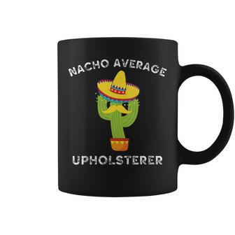 Nacho Average Upholsterer Mexican Cactus Fiesta Coffee Mug | Mazezy
