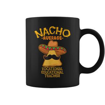 Nacho Average Vocational Education Teacher Cinco De Mayo Coffee Mug | Mazezy