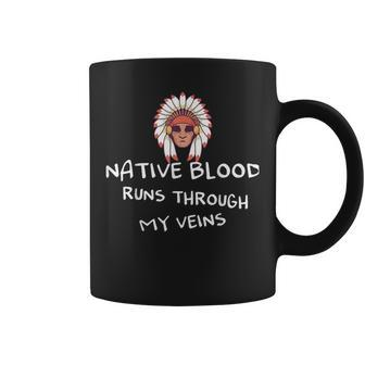 Native Blood Runs Through My Veins For A Native Coffee Mug - Seseable