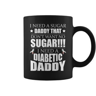 I Need Sugar Daddy That Dont Want No Sugar Diabetes Coffee Mug | Mazezy