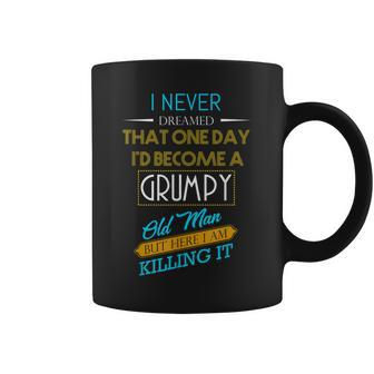 Never Dreamed That Id Become A Grumpy Old Man Funny Gift For Mens Coffee Mug | Mazezy