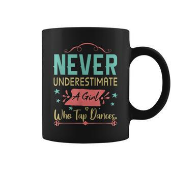 Never Underestimate A Girl Who Tap Dances Tap Dancer Dancing Coffee Mug - Seseable