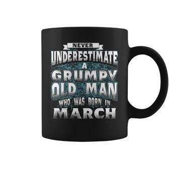 Never Underestimate A Grumpy Old Man Who Was Born In March Coffee Mug - Seseable