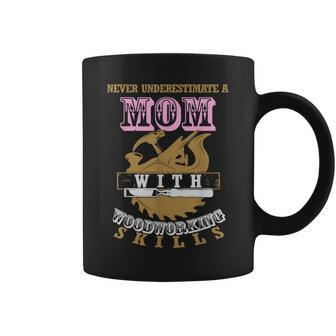 Never Underestimate A Mom With Woodworking Skills Cool Gift Gifts For Mom Funny Gifts Coffee Mug | Mazezy DE