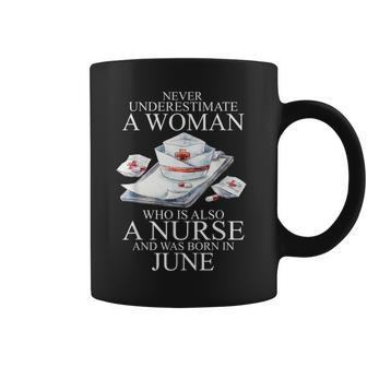 Never Underestimate A Woman Who Is A Nurse Born In June Coffee Mug - Seseable