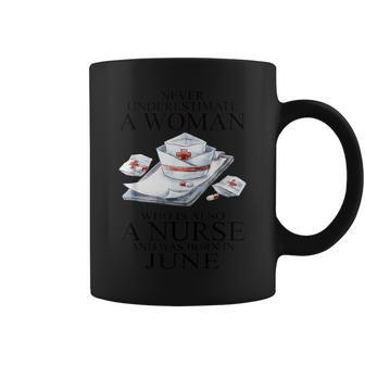 Never Underestimate A Woman Who Is A Nurse Born In June Coffee Mug | Mazezy