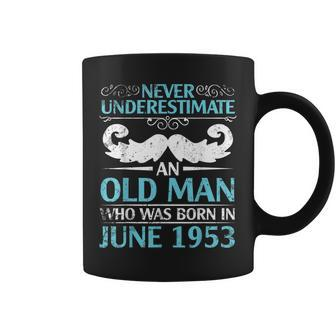 Never Underestimate An Old Man Who Was Born In June 1953 Old Man Funny Gifts Coffee Mug | Mazezy