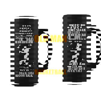 Never Underestimate An Old Man With A Basketball Gifts Old Man Funny Gifts Coffee Mug | Mazezy