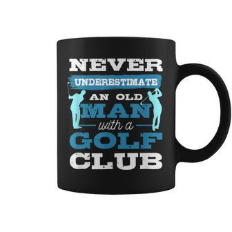 Never Underestimate An Old Man With A Golf Club Golfer Old Man Funny Gifts Coffee Mug | Mazezy