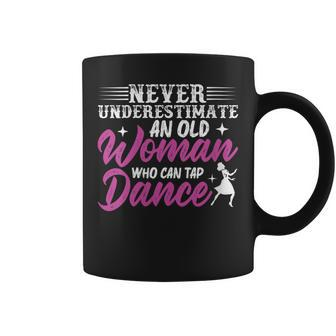 Never Underestimate An Old Woman Who Can Tap Dance Dancer Gift For Womens Coffee Mug - Seseable