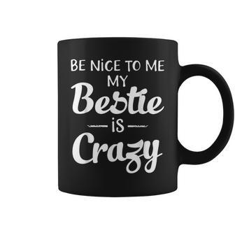 Be Nice To Me My Bestie Is Crazy For Best Friends Coffee Mug - Thegiftio UK