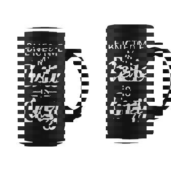 Be Nice To Me My Bestie Is Crazy For Best Friends Coffee Mug - Thegiftio