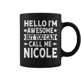 Nicole Hello I'm Awesome Call Me Nicole Girl Name Nicole Coffee Mug | Mazezy