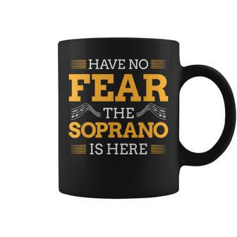 Have No Fear The Soprano Is Here Choir Coffee Mug | Mazezy