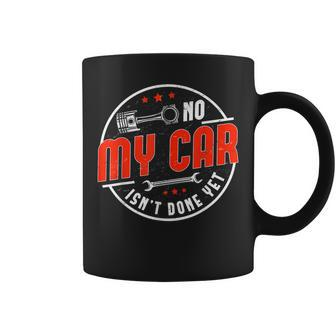 No My Car Isnt Done Yet Funny Car Mechanic Auto Enthusiast Mechanic Funny Gifts Funny Gifts Coffee Mug | Mazezy