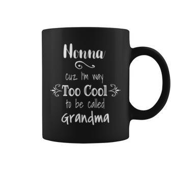 Nonna Im Too Cool To Be Called Grandma Italian Grandmother Coffee Mug | Mazezy