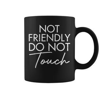 Not Friendly Do Not Touch Saying Friend Coffee Mug - Seseable