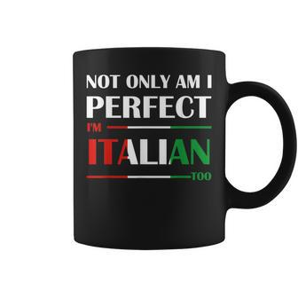 Not Only Am I Perfect Im Italian Too Men Women Funny Italian Coffee Mug | Mazezy