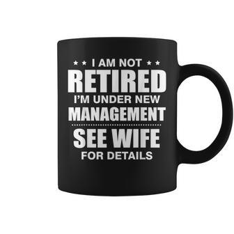 I Am Not Retired I'm Under New Management See Wife Details Coffee Mug | Mazezy