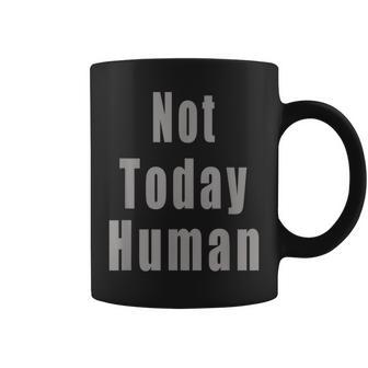Not Today Human Coffee Mug | Mazezy