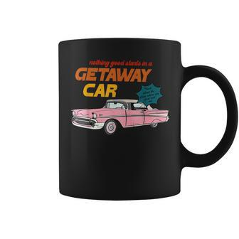 Nothing Good Starts In A Getaway Car Humor Quotes Saying Coffee Mug - Thegiftio UK