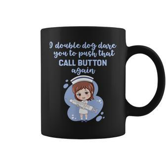 Nurse Double Dog Dare You Push Call Button Again Coffee Mug | Mazezy