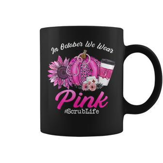 Nurse Scrub Life In October We Wear Pink Breast Cancer Fall Coffee Mug | Mazezy