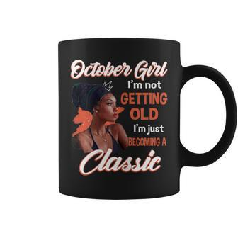 October Girl I'm Not Getting Old I'm Just Becoming A Classic Coffee Mug | Mazezy