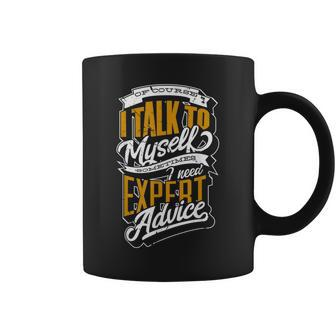 Of Course I Talk To Myself Sometimes I Need Expert Advice Coffee Mug | Mazezy