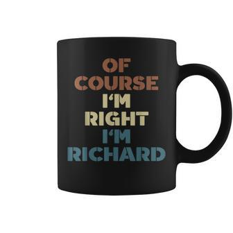 Of Course Im Right Im Richard Funny Richard Name Coffee Mug | Mazezy