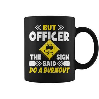 But Officer The Sign Said Do A Burnout Car Saying Men Coffee Mug | Mazezy