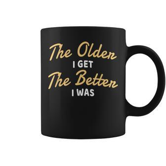 The Older I Get The Better I Was Older Seniors Coffee Mug | Mazezy