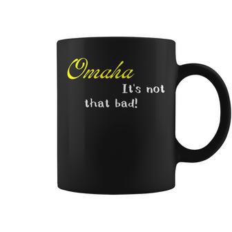 Omaha Is Not That Bad Funny Nebraska Usa Pride Coffee Mug | Mazezy