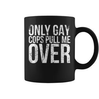 Only Gay Cops Pull Me Over For Muscle Car Owner Gay Funny Gifts Coffee Mug | Mazezy