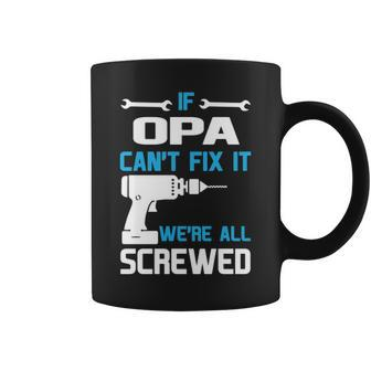 Opa Grandpa Gift If Opa Cant Fix It Were All Screwed Coffee Mug - Seseable